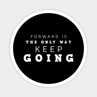 Forward Is The Only Way Keep Going Magnet